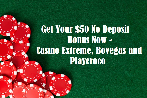 Get Your $50 No Deposit Bonus Now - Casino Extreme, Bovegas and Playcroco