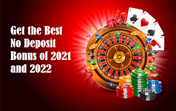 Get the Best No Deposit Bonus of 2021 and 2022